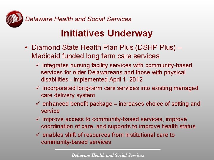 Initiatives Underway • Diamond State Health Plan Plus (DSHP Plus) – Medicaid funded long