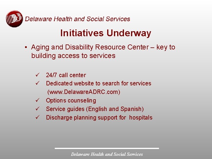 Initiatives Underway • Aging and Disability Resource Center – key to building access to