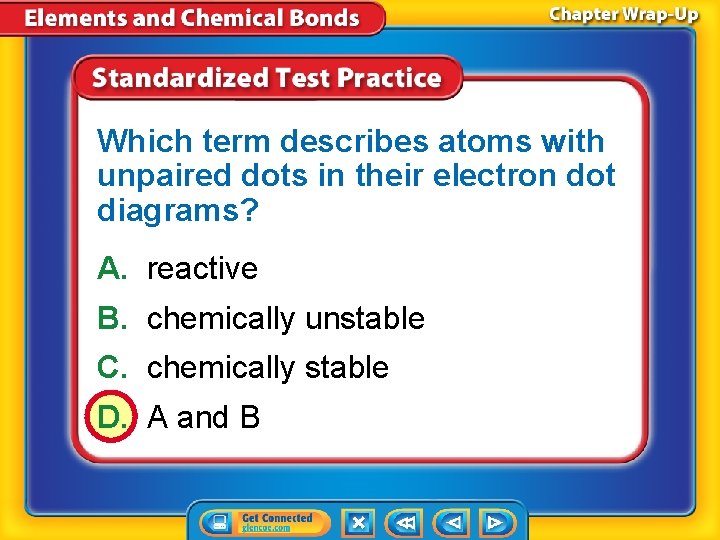 Which term describes atoms with unpaired dots in their electron dot diagrams? A. reactive