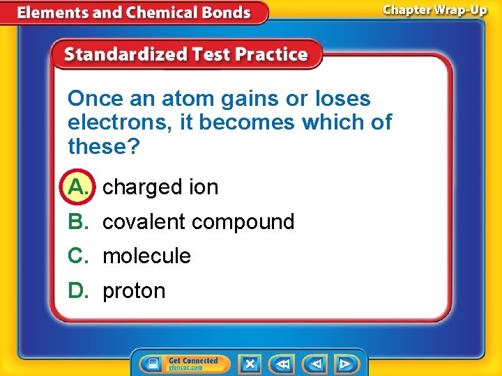 Once an atom gains or loses electrons, it becomes which of these? A. charged