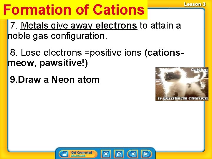 Formation of Cations 7. Metals give away electrons to attain a noble gas configuration.