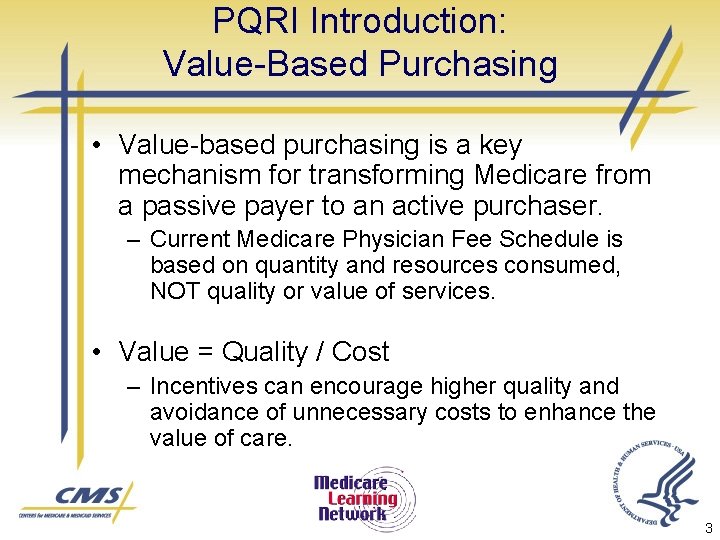 PQRI Introduction: Value-Based Purchasing • Value-based purchasing is a key mechanism for transforming Medicare