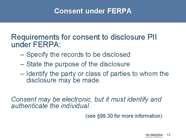 Consent under FERPA Requirements for consent to disclosure PII under FERPA: – Specify the