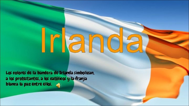 Los colores de la bandera de Irlanda simbolizan, a los protestantes, a los católicos