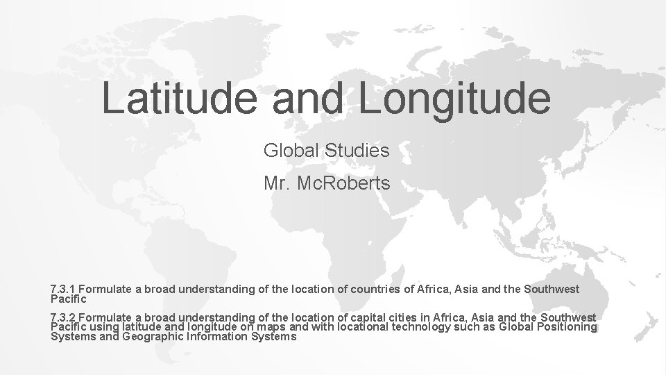Latitude and Longitude Global Studies Mr. Mc. Roberts 7. 3. 1 Formulate a broad