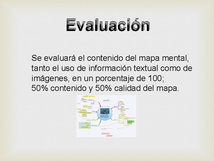 Evaluación Se evaluará el contenido del mapa mental, tanto el uso de información textual
