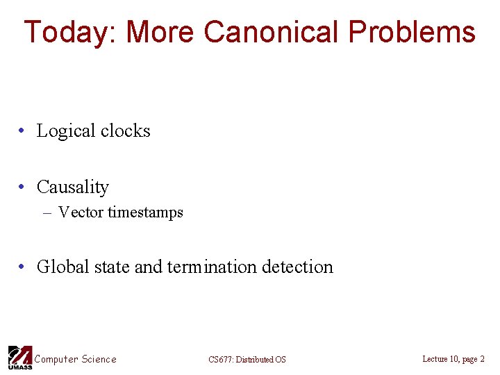 Today: More Canonical Problems • Logical clocks • Causality – Vector timestamps • Global