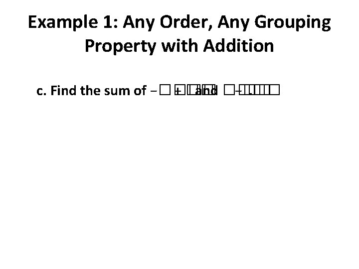 Example 1: Any Order, Any Grouping Property with Addition c. Find the sum of Example 1: Any Order, Any Grouping Property with Addition c. Find the sum of
