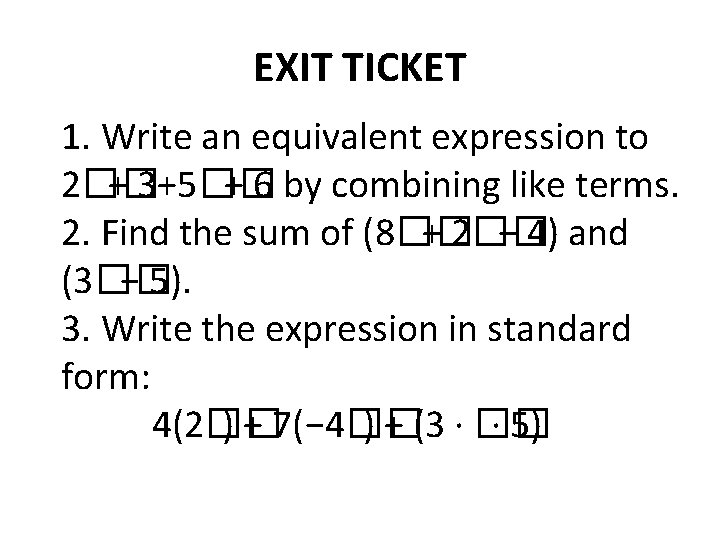 EXIT TICKET 1. Write an equivalent expression to 2�� + 3+5�� + 6 by EXIT TICKET 1. Write an equivalent expression to 2�� + 3+5�� + 6 by