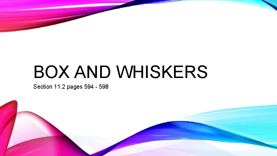 BOX AND WHISKERS Section 11. 2 pages 594 - 598 