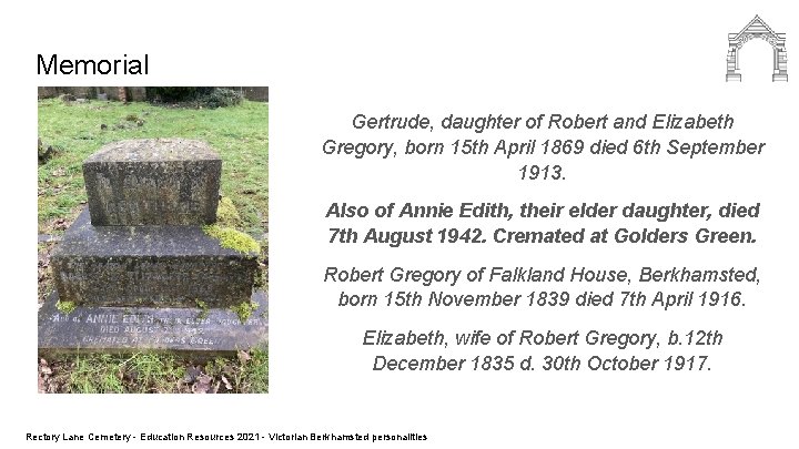 Memorial Gertrude, daughter of Robert and Elizabeth Gregory, born 15 th April 1869 died