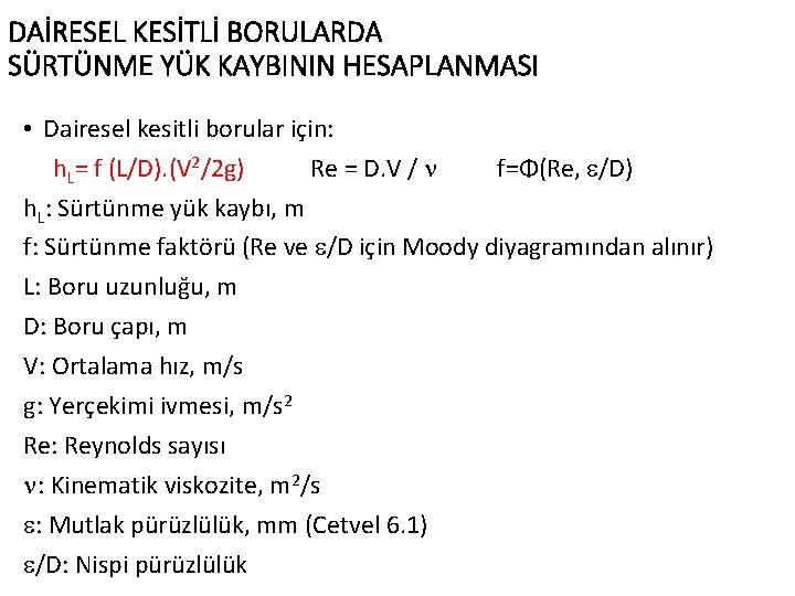 DAİRESEL KESİTLİ BORULARDA SÜRTÜNME YÜK KAYBININ HESAPLANMASI • Dairesel kesitli borular için: h. L=