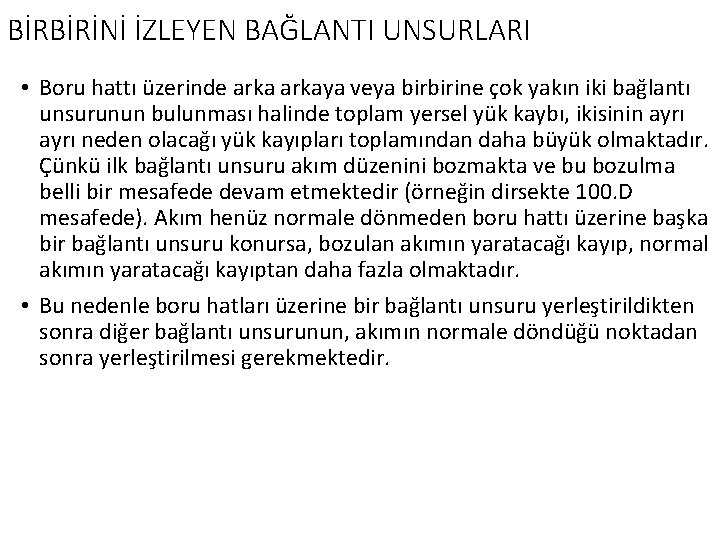 BİRBİRİNİ İZLEYEN BAĞLANTI UNSURLARI • Boru hattı üzerinde arkaya veya birbirine çok yakın iki