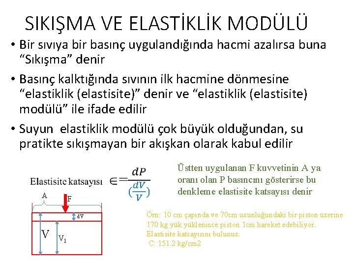 SIKIŞMA VE ELASTİKLİK MODÜLÜ • Bir sıvıya bir basınç uygulandığında hacmi azalırsa buna “Sıkışma”