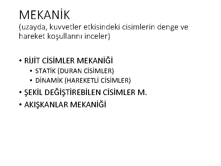 MEKANİK (uzayda, kuvvetler etkisindeki cisimlerin denge ve hareket koşullarını inceler) • RİJİT CİSİMLER MEKANİĞİ