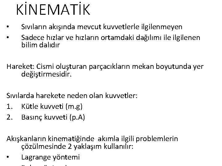 KİNEMATİK • • Sıvıların akışında mevcut kuvvetlerle ilgilenmeyen Sadece hızlar ve hızların ortamdaki dağılımı