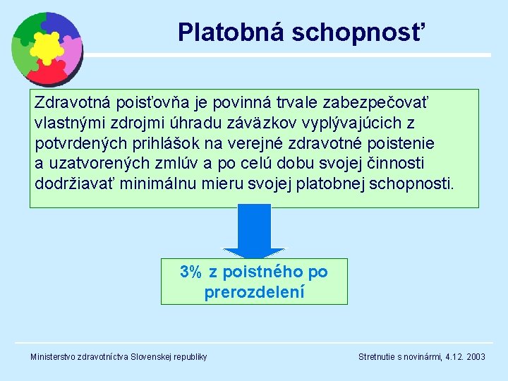 Platobná schopnosť Zdravotná poisťovňa je povinná trvale zabezpečovať vlastnými zdrojmi úhradu záväzkov vyplývajúcich z