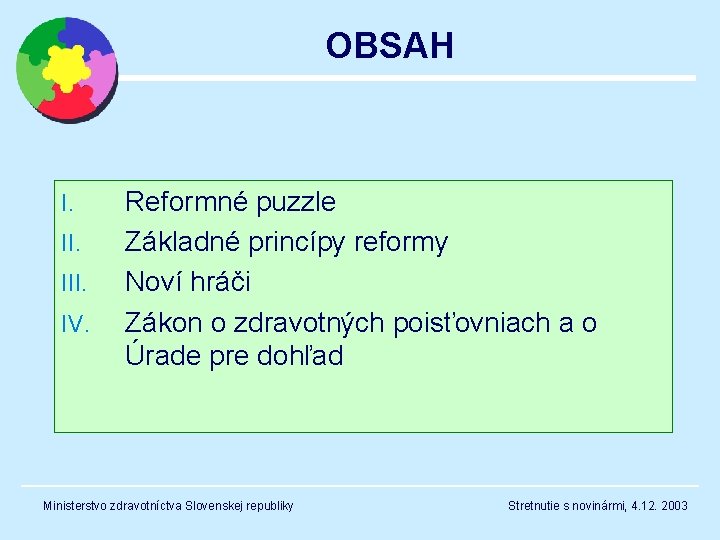 OBSAH I. III. IV. Reformné puzzle Základné princípy reformy Noví hráči Zákon o zdravotných