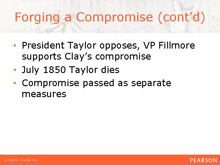 Forging a Compromise (cont’d) • President Taylor opposes, VP Fillmore supports Clay’s compromise •