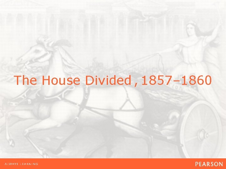 The House Divided , 1857– 1860 