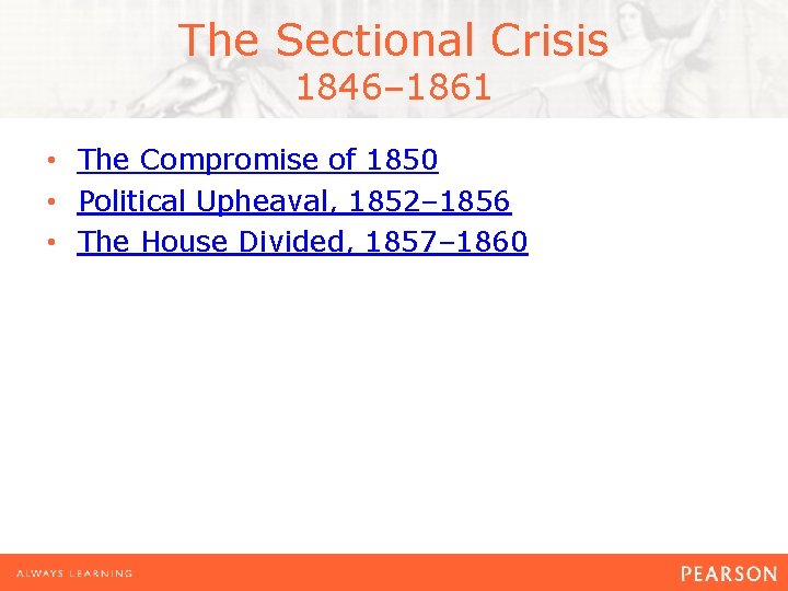 The Sectional Crisis 1846– 1861 • The Compromise of 1850 • Political Upheaval, 1852–