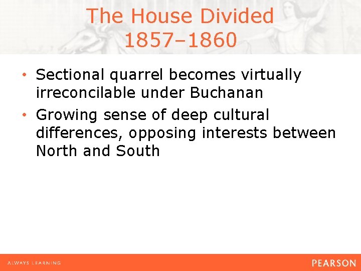 The House Divided 1857– 1860 • Sectional quarrel becomes virtually irreconcilable under Buchanan •