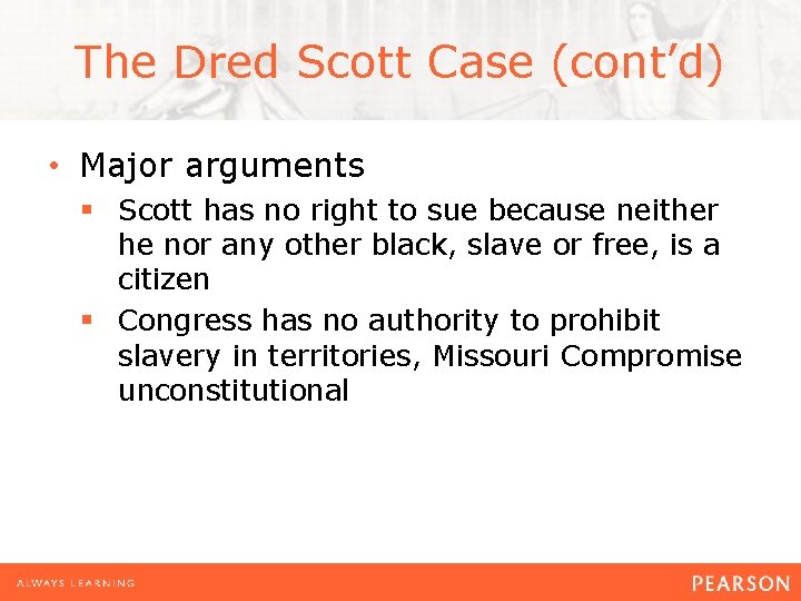 The Dred Scott Case (cont’d) • Major arguments § Scott has no right to