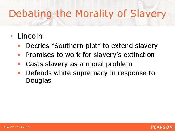 Debating the Morality of Slavery • Lincoln § § Decries “Southern plot” to extend
