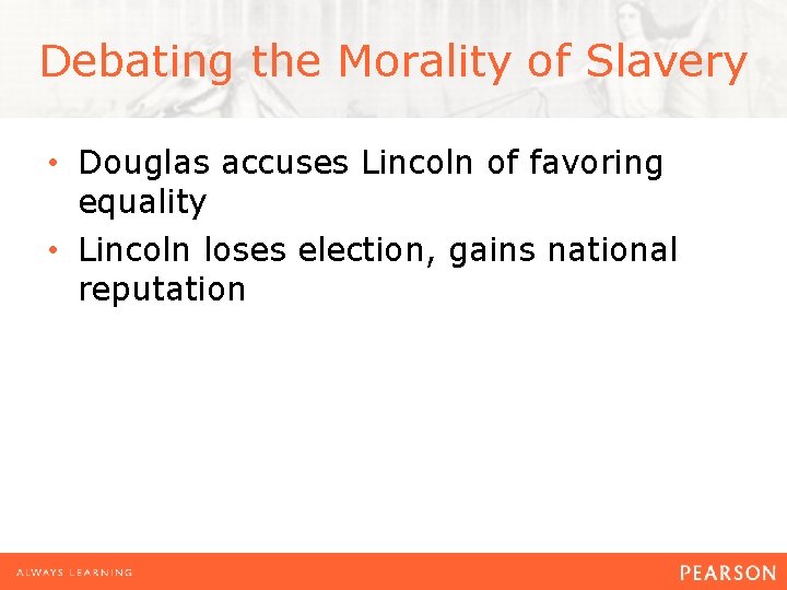 Debating the Morality of Slavery • Douglas accuses Lincoln of favoring equality • Lincoln