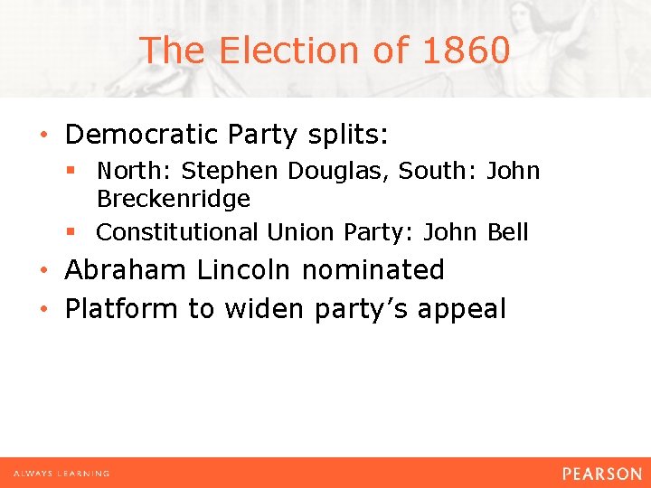 The Election of 1860 • Democratic Party splits: § North: Stephen Douglas, South: John