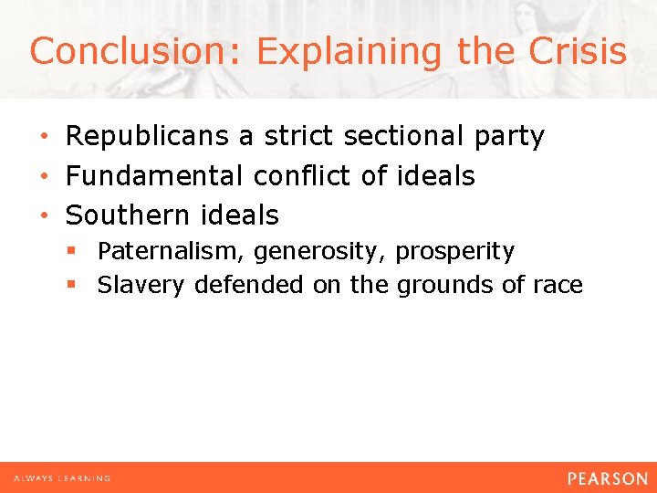 Conclusion: Explaining the Crisis • Republicans a strict sectional party • Fundamental conflict of