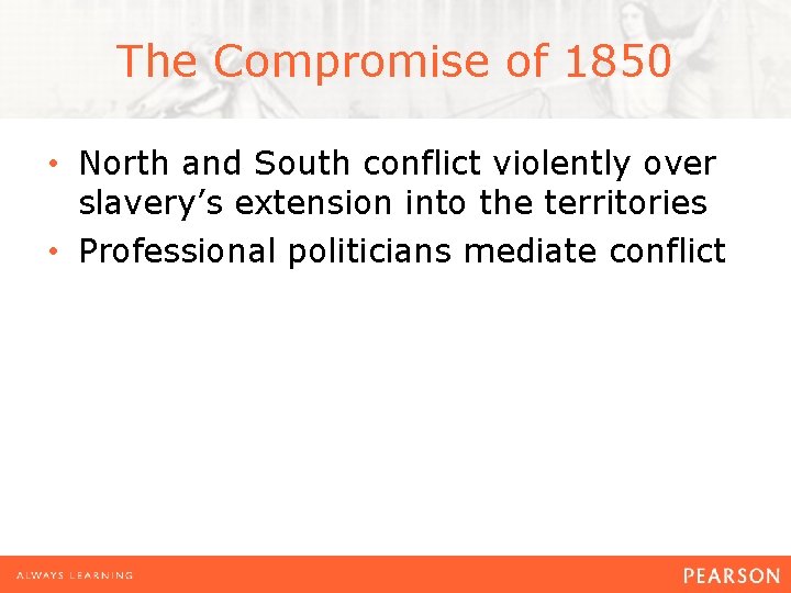 The Compromise of 1850 • North and South conflict violently over slavery’s extension into