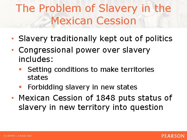 The Problem of Slavery in the Mexican Cession • Slavery traditionally kept out of