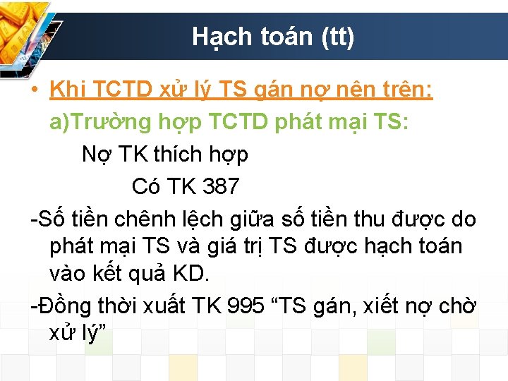 Hạch toán (tt) • Khi TCTD xử lý TS gán nợ nên trên: a)Trường