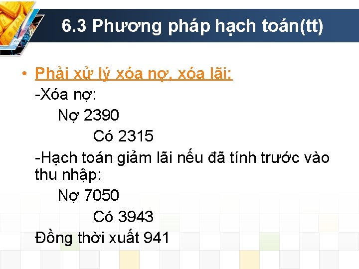 6. 3 Phương pháp hạch toán(tt) • Phải xử lý xóa nợ, xóa lãi: