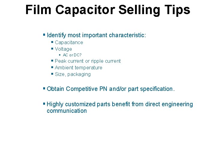 Film Capacitor Selling Tips § Identify most important characteristic: § Capacitance § Voltage §