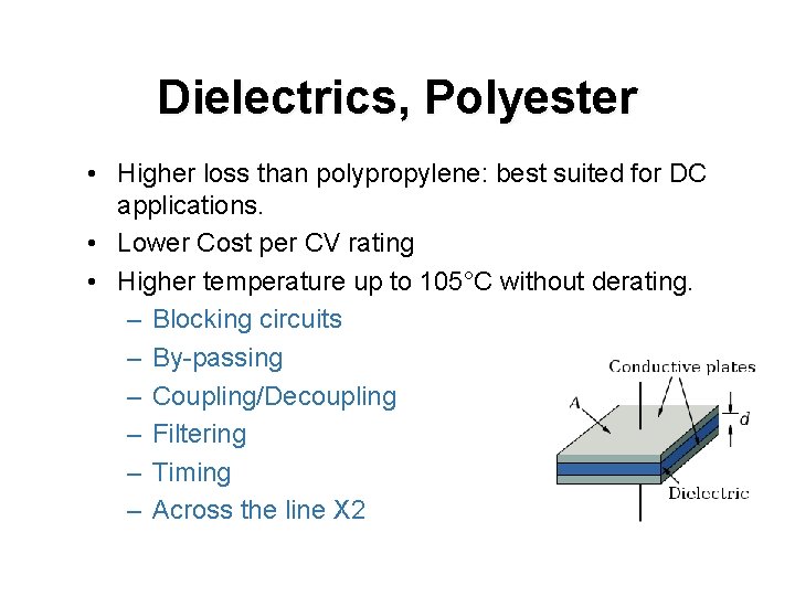 Dielectrics, Polyester • Higher loss than polypropylene: best suited for DC applications. • Lower