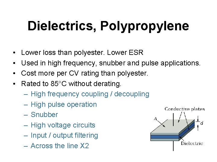 Dielectrics, Polypropylene • • Lower loss than polyester. Lower ESR Used in high frequency,