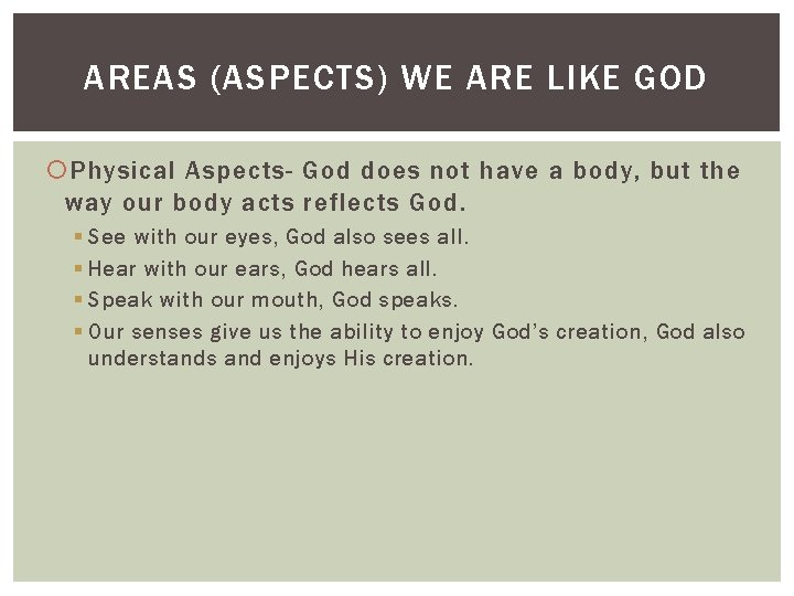 AREAS (ASPECTS) WE ARE LIKE GOD Physical Aspects- God does not have a body,