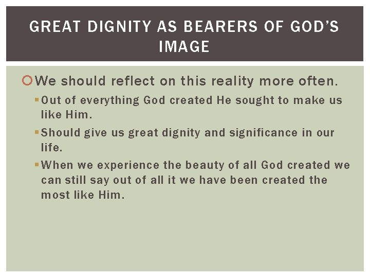 GREAT DIGNITY AS BEARERS OF GOD’S IMAGE We should reflect on this reality more