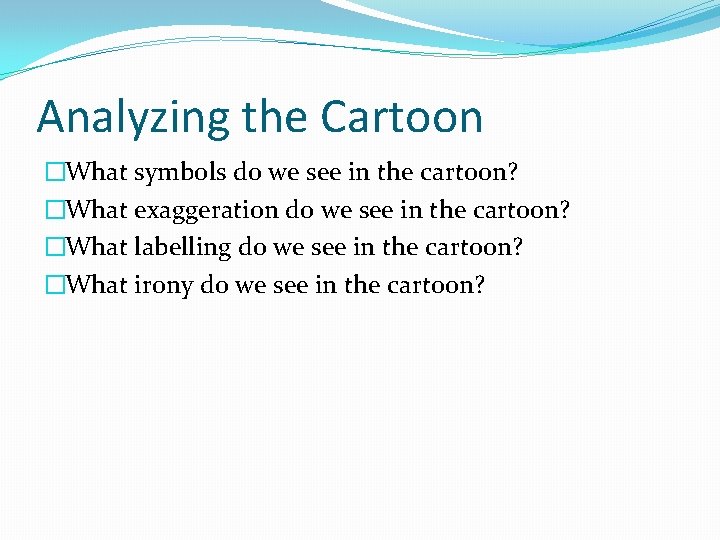 Analyzing the Cartoon �What symbols do we see in the cartoon? �What exaggeration do