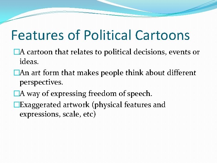Features of Political Cartoons �A cartoon that relates to political decisions, events or ideas.