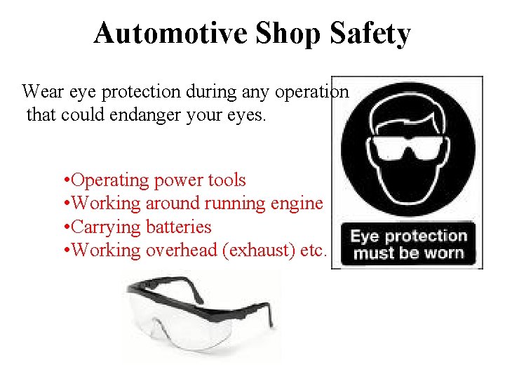 Automotive Shop Safety Wear eye protection during any operation that could endanger your eyes.