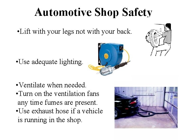 Automotive Shop Safety • Lift with your legs not with your back. • Use