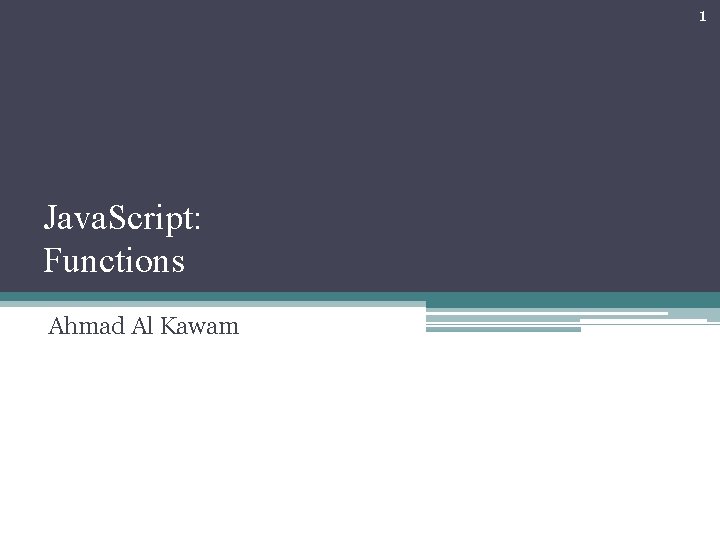 1 Java. Script: Functions Ahmad Al Kawam 