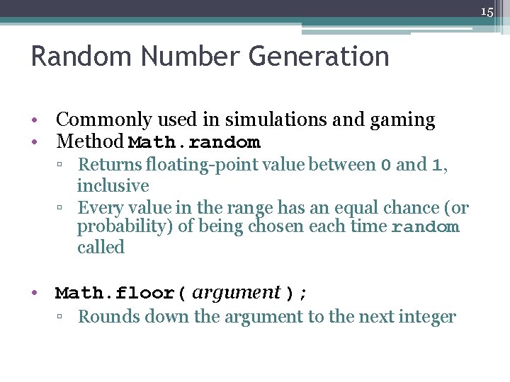 15 Random Number Generation • Commonly used in simulations and gaming • Method Math.