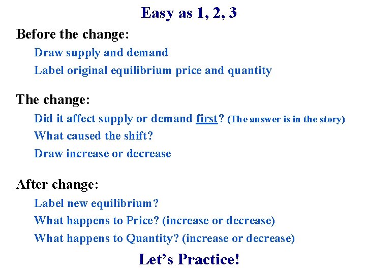 Easy as 1, 2, 3 Before the change: Draw supply and demand Label original