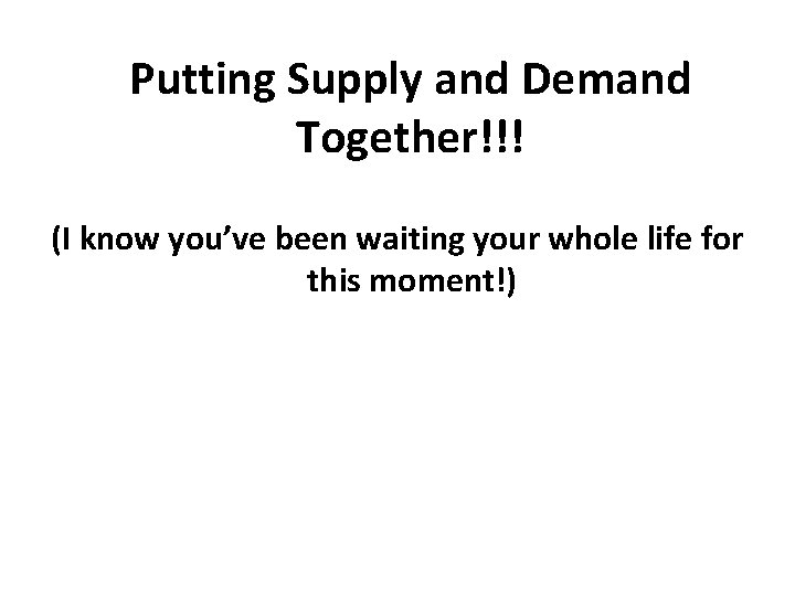 Putting Supply and Demand Together!!! (I know you’ve been waiting your whole life for