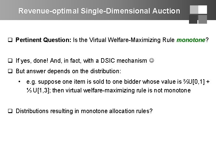 Revenue-optimal Single-Dimensional Auction q Pertinent Question: Is the Virtual Welfare-Maximizing Rule monotone? q If