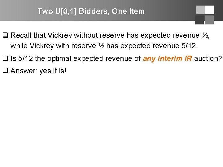Two U[0, 1] Bidders, One Item q Recall that Vickrey without reserve has expected